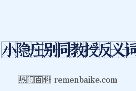 小隐庄别同教授反义词是什么意思的图片
